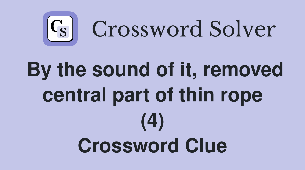 By the sound of it removed central part of thin rope (4) Crossword
